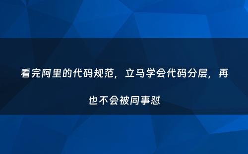 看完阿里的代码规范，立马学会代码分层，再也不会被同事怼