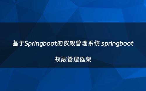 基于Springboot的权限管理系统 springboot权限管理框架