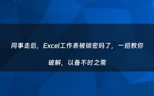同事走后，Excel工作表被锁密码了，一招教你破解，以备不时之需