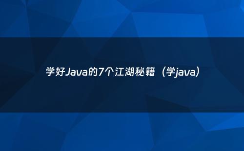 学好Java的7个江湖秘籍（学java）