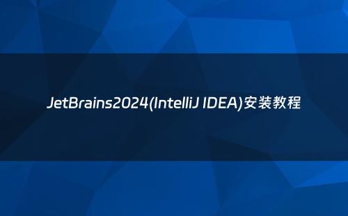 JetBrains2024(IntelliJ IDEA)安装教程