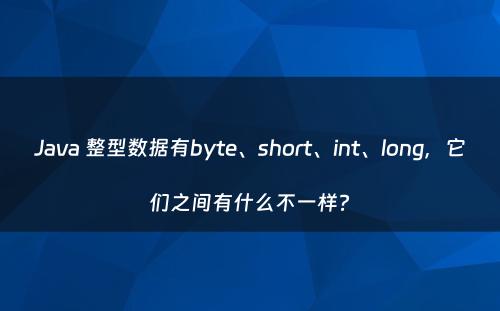 Java 整型数据有byte、short、int、long，它们之间有什么不一样?
