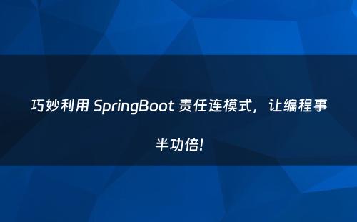 巧妙利用 SpringBoot 责任连模式，让编程事半功倍!