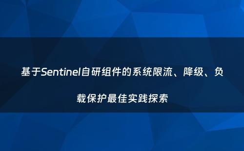 基于Sentinel自研组件的系统限流、降级、负载保护最佳实践探索