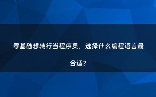 零基础想转行当程序员，选择什么编程语言最合适?