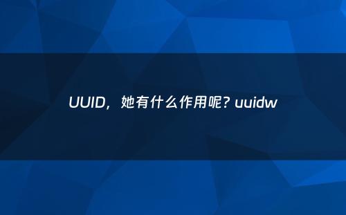 UUID，她有什么作用呢? uuidw