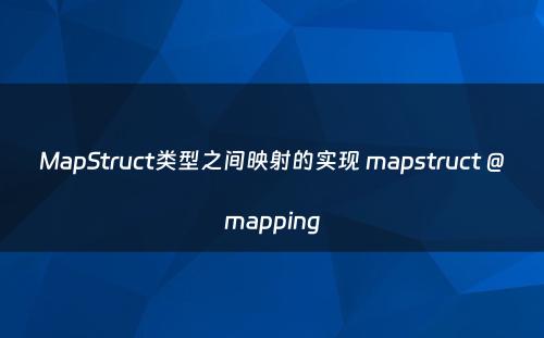 MapStruct类型之间映射的实现 mapstruct @mapping