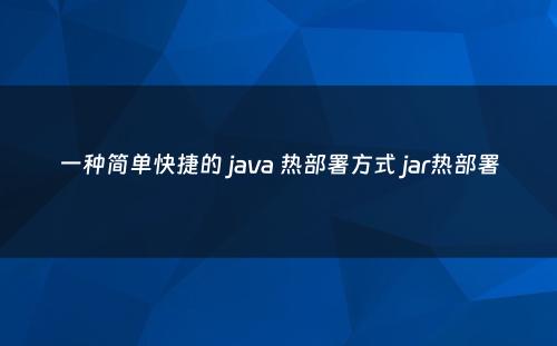 一种简单快捷的 java 热部署方式 jar热部署