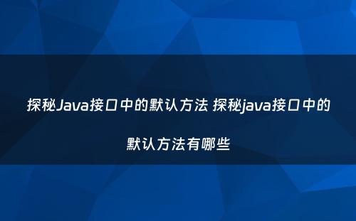 探秘Java接口中的默认方法 探秘java接口中的默认方法有哪些