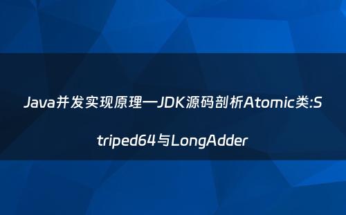 Java并发实现原理—JDK源码剖析Atomic类:Striped64与LongAdder