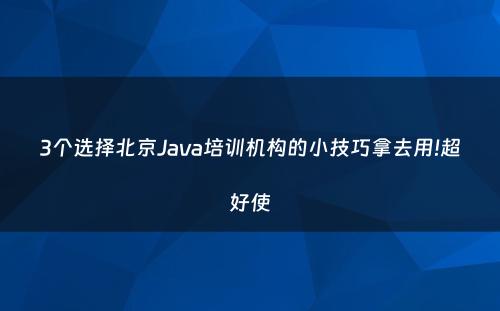 3个选择北京Java培训机构的小技巧拿去用!超好使