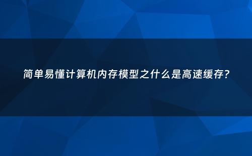 简单易懂计算机内存模型之什么是高速缓存?