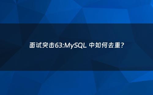 面试突击63:MySQL 中如何去重?