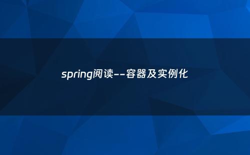 spring阅读--容器及实例化