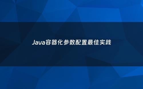 Java容器化参数配置最佳实践