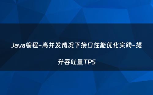 Java编程-高并发情况下接口性能优化实践-提升吞吐量TPS