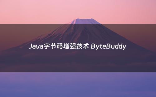 Java字节码增强技术 ByteBuddy
