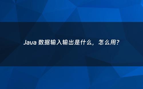 Java 数据输入输出是什么，怎么用?