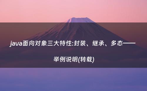 java面向对象三大特性:封装、继承、多态——举例说明(转载)