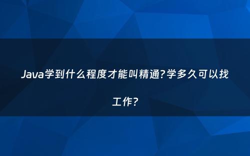 Java学到什么程度才能叫精通?学多久可以找工作?