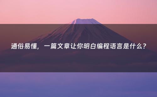 通俗易懂，一篇文章让你明白编程语言是什么?