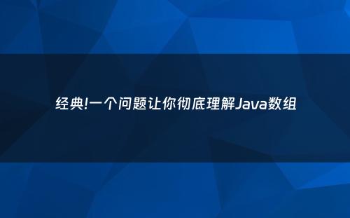经典!一个问题让你彻底理解Java数组