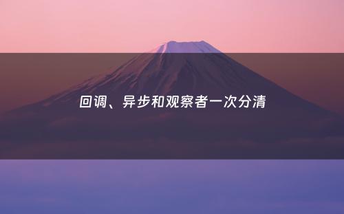 回调、异步和观察者一次分清