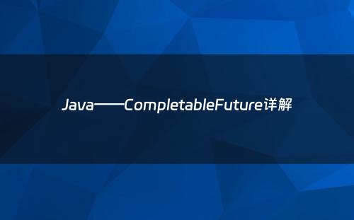 Java——CompletableFuture详解