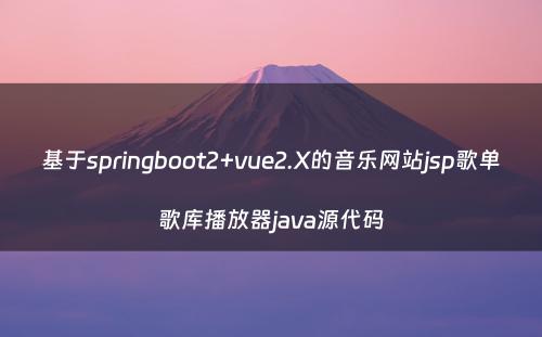基于springboot2+vue2.X的音乐网站jsp歌单歌库播放器java源代码