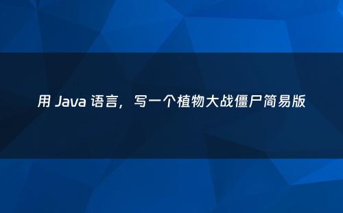 用 Java 语言，写一个植物大战僵尸简易版
