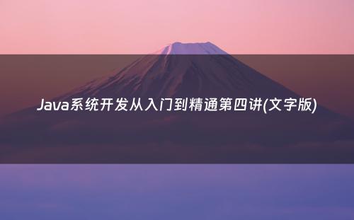 Java系统开发从入门到精通第四讲(文字版)