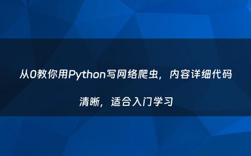 从0教你用Python写网络爬虫，内容详细代码清晰，适合入门学习