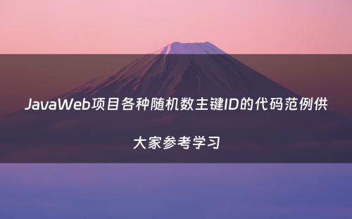 JavaWeb项目各种随机数主键ID的代码范例供大家参考学习