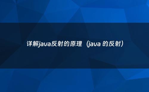 详解java反射的原理（java 的反射）