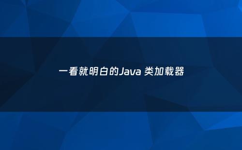 一看就明白的Java 类加载器