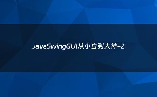 JavaSwingGUI从小白到大神-2