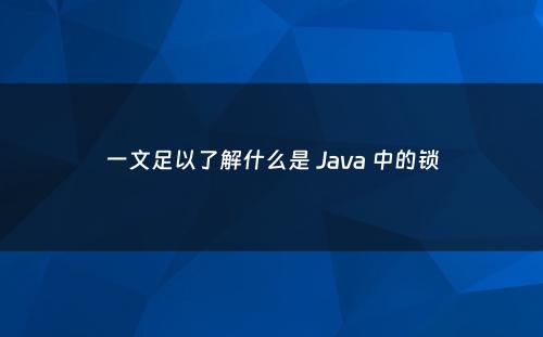一文足以了解什么是 Java 中的锁