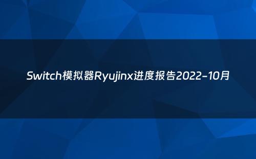 Switch模拟器Ryujinx进度报告2022-10月