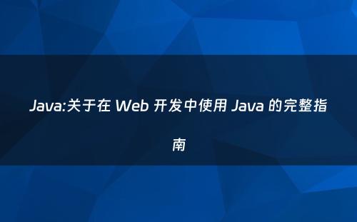 Java:关于在 Web 开发中使用 Java 的完整指南