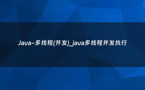 Java-多线程(并发)_java多线程并发执行
