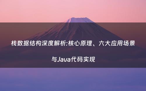 栈数据结构深度解析:核心原理、六大应用场景与Java代码实现