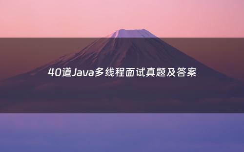 40道Java多线程面试真题及答案