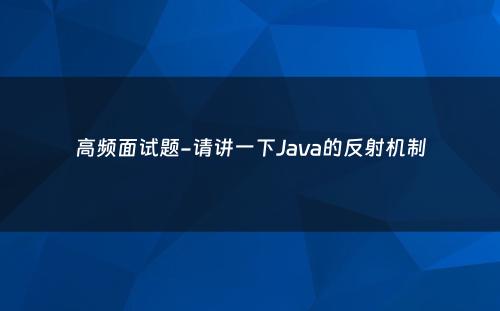 高频面试题-请讲一下Java的反射机制