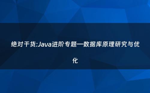 绝对干货:Java进阶专题—数据库原理研究与优化