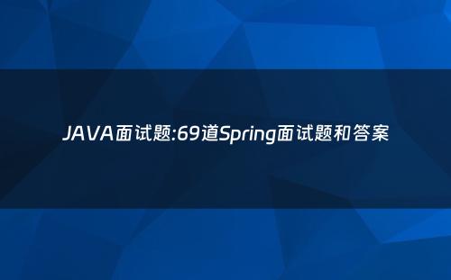 JAVA面试题:69道Spring面试题和答案