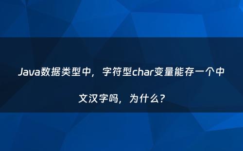 Java数据类型中，字符型char变量能存一个中文汉字吗，为什么?