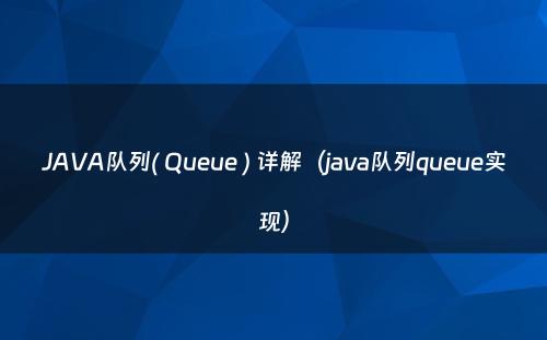 JAVA队列( Queue ) 详解（java队列queue实现）