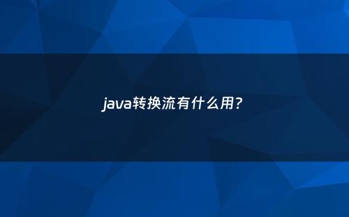 java转换流有什么用?
