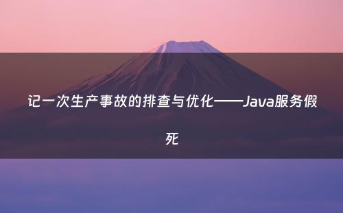 记一次生产事故的排查与优化——Java服务假死