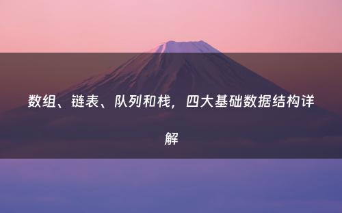 数组、链表、队列和栈，四大基础数据结构详解